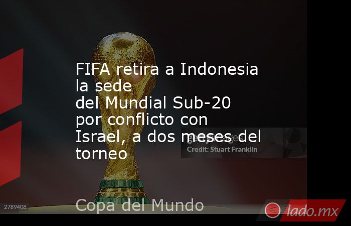 FIFA retira a Indonesia la sede del Mundial Sub-20 por conflicto con Israel, a dos meses del torneo. Noticias en tiempo real