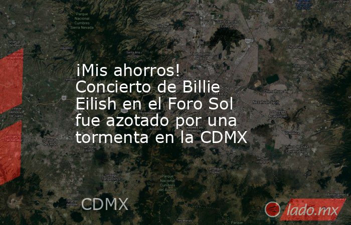 ¡Mis ahorros! Concierto de Billie Eilish en el Foro Sol  fue azotado por una tormenta en la CDMX. Noticias en tiempo real