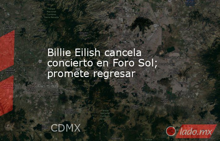 Billie Eilish cancela concierto en Foro Sol; promete regresar. Noticias en tiempo real