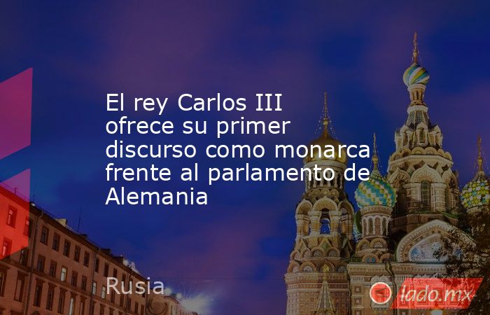 El rey Carlos III ofrece su primer discurso como monarca frente al parlamento de Alemania. Noticias en tiempo real
