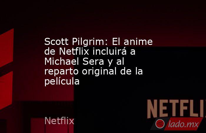 Scott Pilgrim: El anime de Netflix incluirá a Michael Sera y al reparto original de la película. Noticias en tiempo real