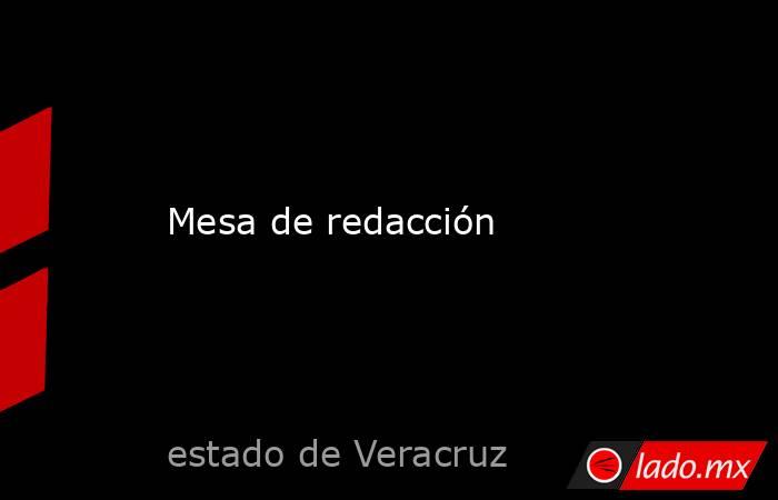 Mesa de redacción. Noticias en tiempo real