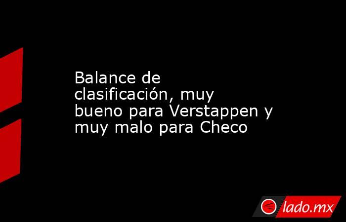 Balance de clasificación, muy bueno para Verstappen y muy malo para Checo. Noticias en tiempo real