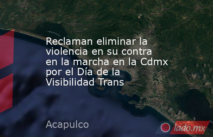 Reclaman eliminar la violencia en su contra en la marcha en la Cdmx por el Día de la Visibilidad Trans. Noticias en tiempo real