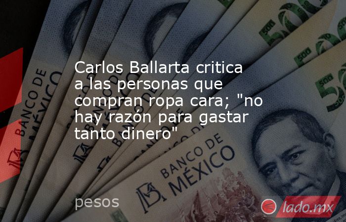 Carlos Ballarta critica a las personas que compran ropa cara; 