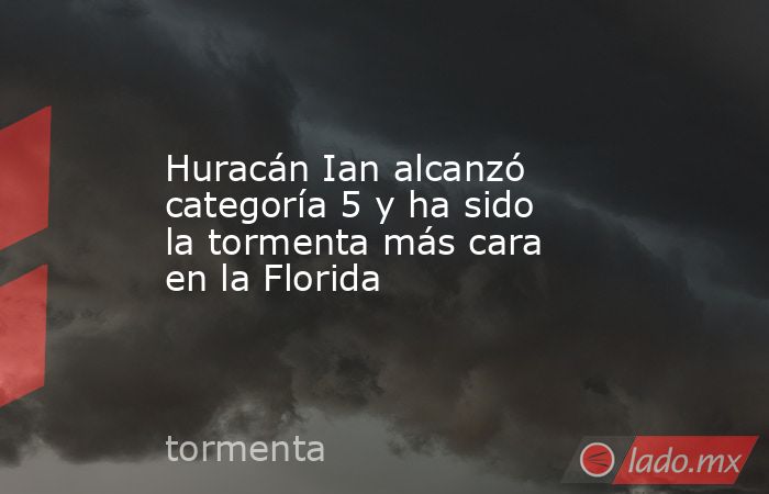 Huracán Ian alcanzó categoría 5 y ha sido la tormenta más cara en la Florida. Noticias en tiempo real