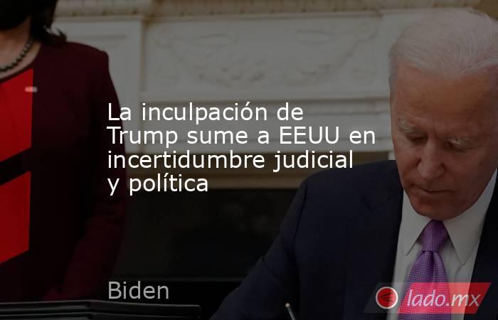 La inculpación de Trump sume a EEUU en incertidumbre judicial y política. Noticias en tiempo real