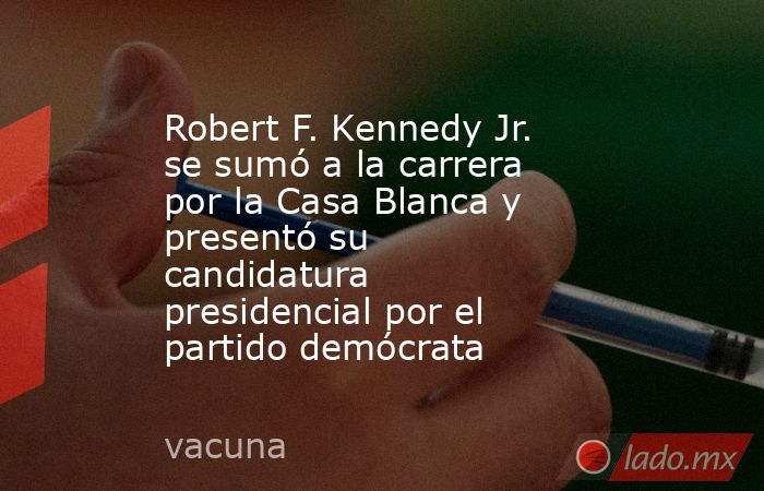 Robert F. Kennedy Jr. se sumó a la carrera por la Casa Blanca y presentó su candidatura presidencial por el partido demócrata. Noticias en tiempo real
