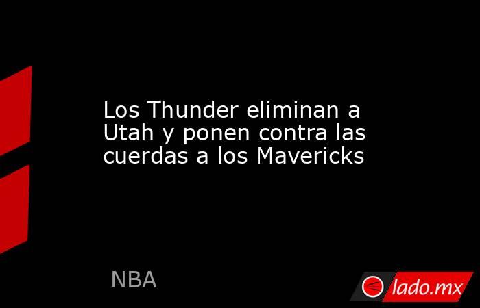 Los Thunder eliminan a Utah y ponen contra las cuerdas a los Mavericks. Noticias en tiempo real