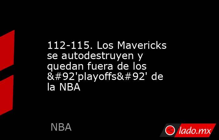 112-115. Los Mavericks se autodestruyen y quedan fuera de los \'playoffs\' de la NBA. Noticias en tiempo real