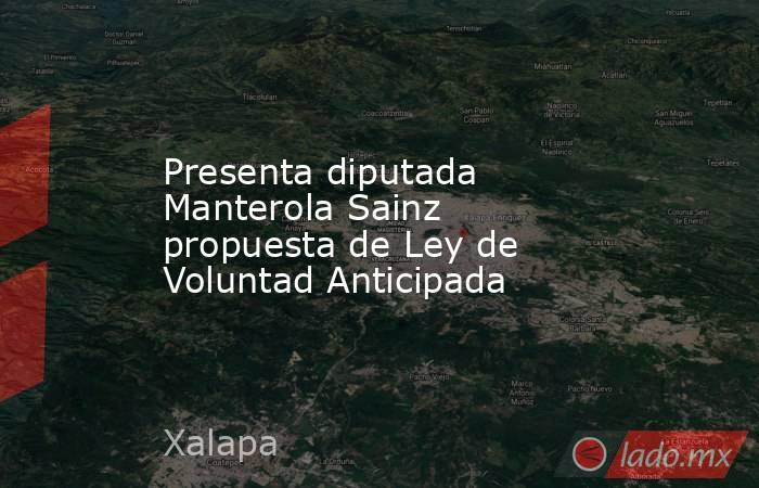 Presenta diputada Manterola Sainz propuesta de Ley de Voluntad Anticipada. Noticias en tiempo real