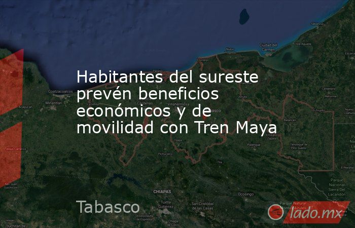 Habitantes del sureste prevén beneficios económicos y de movilidad con Tren Maya. Noticias en tiempo real