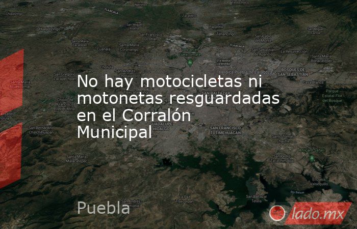 No hay motocicletas ni motonetas resguardadas en el Corralón Municipal. Noticias en tiempo real