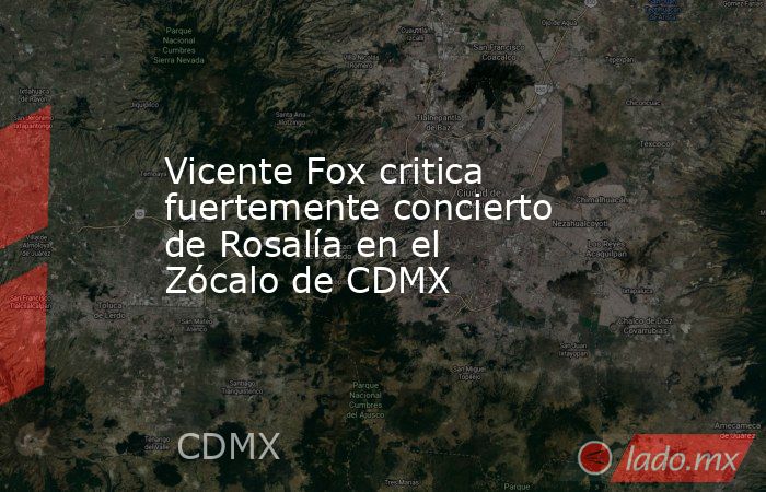 Vicente Fox critica fuertemente concierto de Rosalía en el Zócalo de CDMX. Noticias en tiempo real