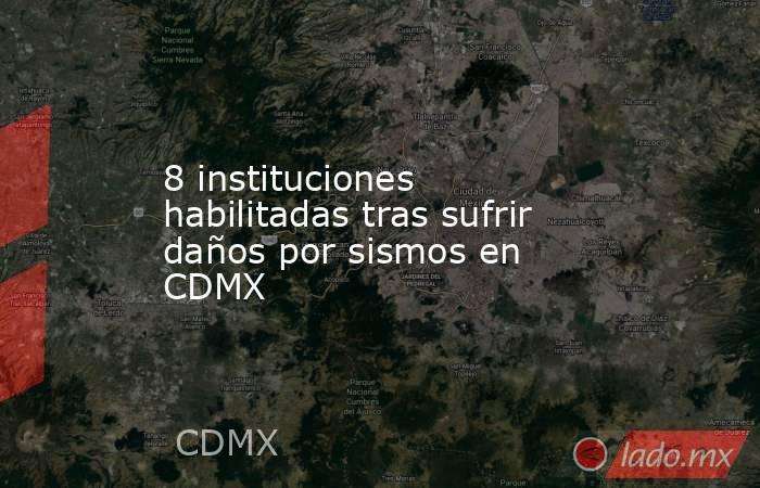 8 instituciones habilitadas tras sufrir daños por sismos en CDMX. Noticias en tiempo real