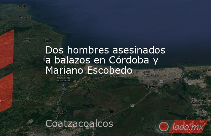 Dos hombres asesinados a balazos en Córdoba y Mariano Escobedo. Noticias en tiempo real