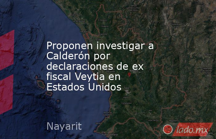Proponen investigar a Calderón por declaraciones de ex fiscal Veytia en Estados Unidos. Noticias en tiempo real