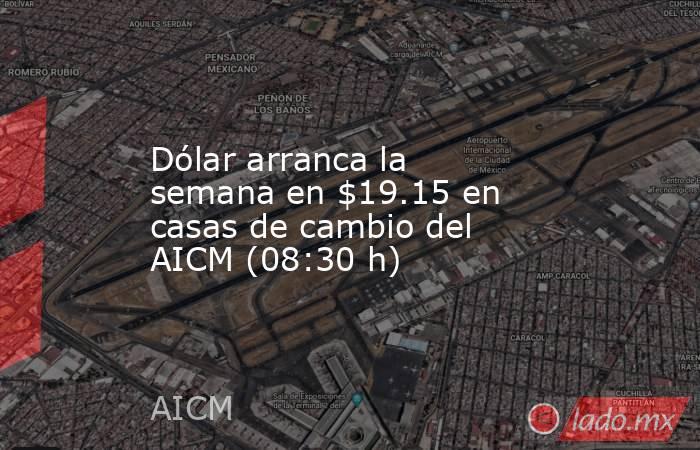 Dólar arranca la semana en $19.15 en casas de cambio del AICM (08:30 h). Noticias en tiempo real