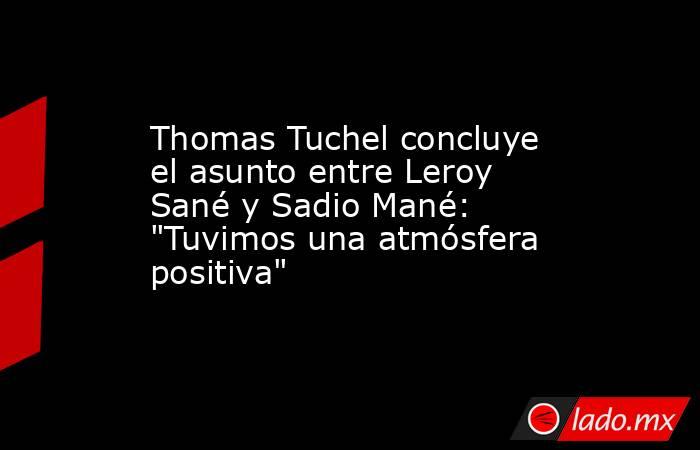 Thomas Tuchel concluye el asunto entre Leroy Sané y Sadio Mané: 