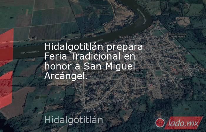 Hidalgotitlán prepara Feria Tradicional en honor a San Miguel Arcángel.. Noticias en tiempo real