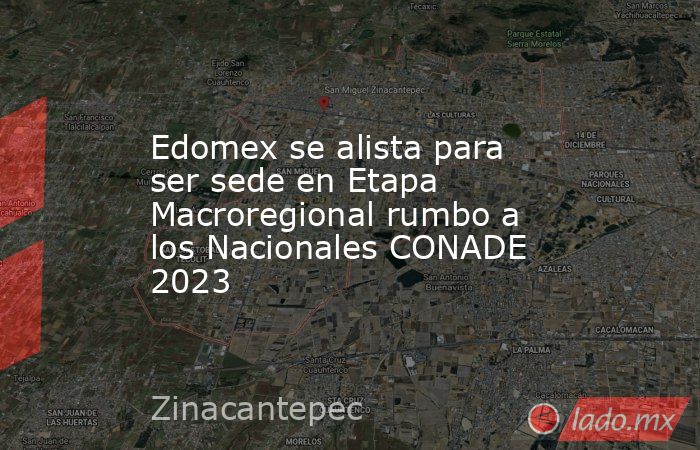 Edomex se alista para ser sede en Etapa Macroregional rumbo a los Nacionales CONADE 2023. Noticias en tiempo real