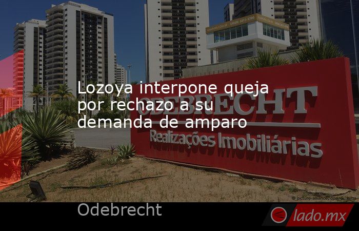 Lozoya interpone queja por rechazo a su demanda de amparo. Noticias en tiempo real