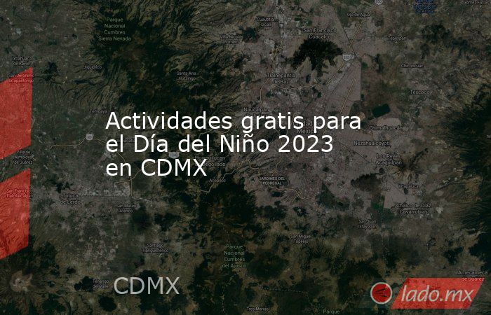 Actividades gratis para el Día del Niño 2023 en CDMX. Noticias en tiempo real