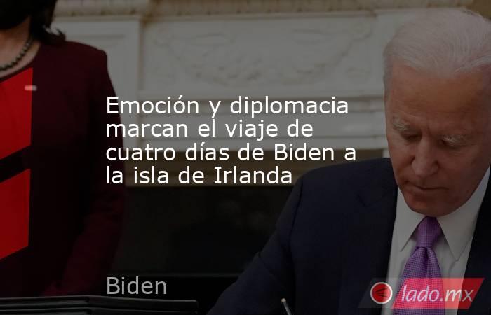 Emoción y diplomacia marcan el viaje de cuatro días de Biden a la isla de Irlanda. Noticias en tiempo real