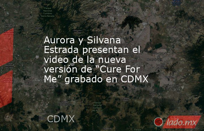 Aurora y Silvana Estrada presentan el video de la nueva versión de “Cure For Me” grabado en CDMX. Noticias en tiempo real