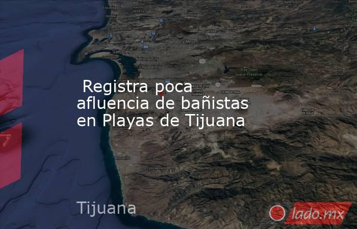  Registra poca afluencia de bañistas en Playas de Tijuana. Noticias en tiempo real