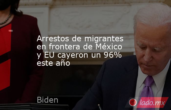 Arrestos de migrantes en frontera de México y EU cayeron un 96% este año. Noticias en tiempo real