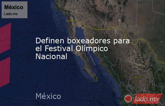 Definen boxeadores para el Festival Olímpico Nacional. Noticias en tiempo real