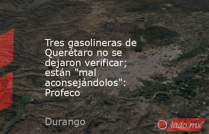 Tres gasolineras de Querétaro no se dejaron verificar; están 