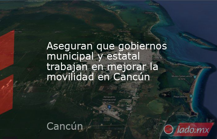 Aseguran que gobiernos municipal y estatal trabajan en mejorar la movilidad en Cancún. Noticias en tiempo real
