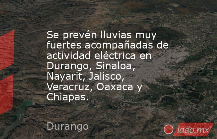 Se prevén lluvias muy fuertes acompañadas de actividad eléctrica en Durango, Sinaloa, Nayarit, Jalisco, Veracruz, Oaxaca y Chiapas.. Noticias en tiempo real