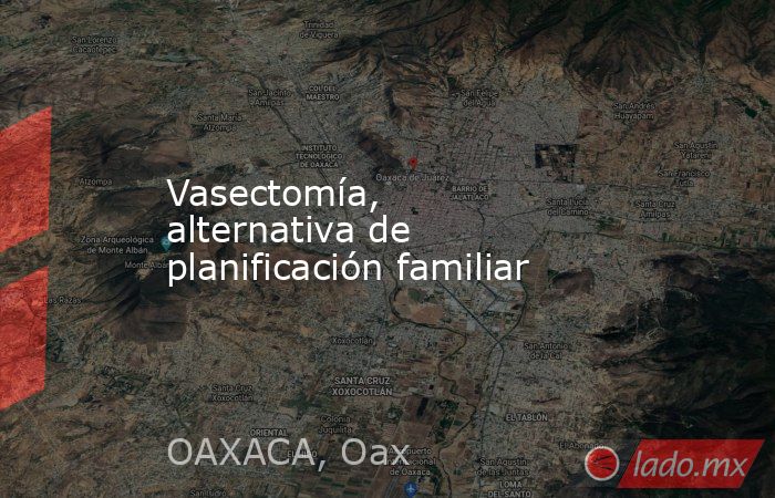 Vasectomía, alternativa de planificación familiar. Noticias en tiempo real