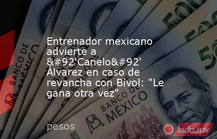 Entrenador mexicano advierte a \'Canelo\' Álvarez en caso de revancha con Bivol: 