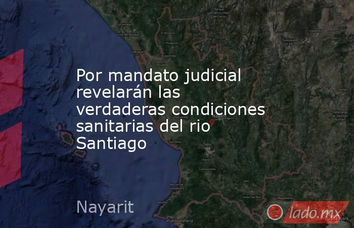 Por mandato judicial revelarán las verdaderas condiciones sanitarias del rio Santiago. Noticias en tiempo real