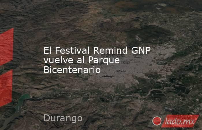 El Festival Remind GNP vuelve al Parque Bicentenario. Noticias en tiempo real