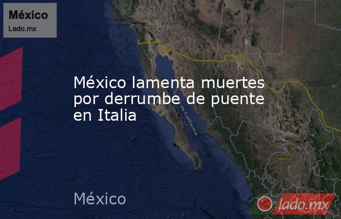 México lamenta muertes por derrumbe de puente en Italia . Noticias en tiempo real