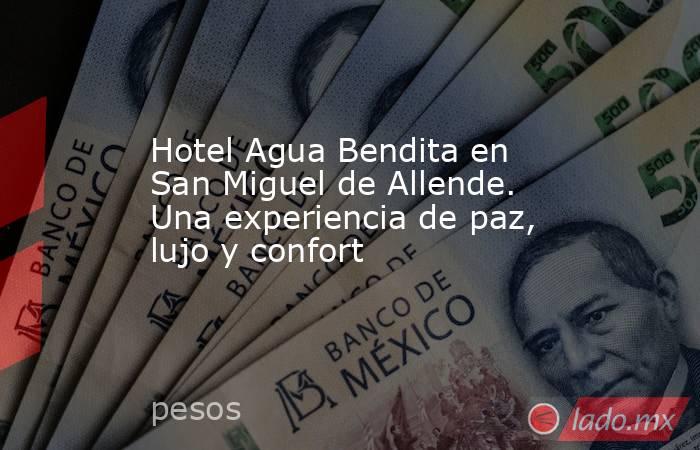 Hotel Agua Bendita en San Miguel de Allende. Una experiencia de paz, lujo y confort. Noticias en tiempo real