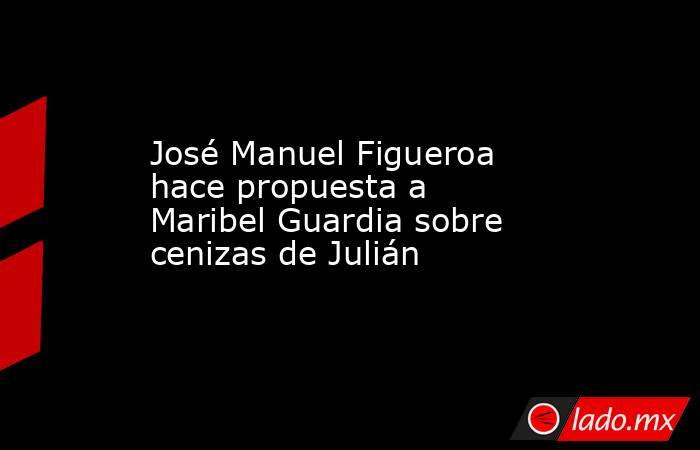 José Manuel Figueroa hace propuesta a Maribel Guardia sobre cenizas de Julián. Noticias en tiempo real