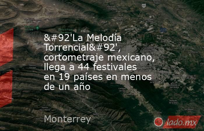 \'La Melodía Torrencial\', cortometraje mexicano, llega a 44 festivales en 19 países en menos de un año. Noticias en tiempo real