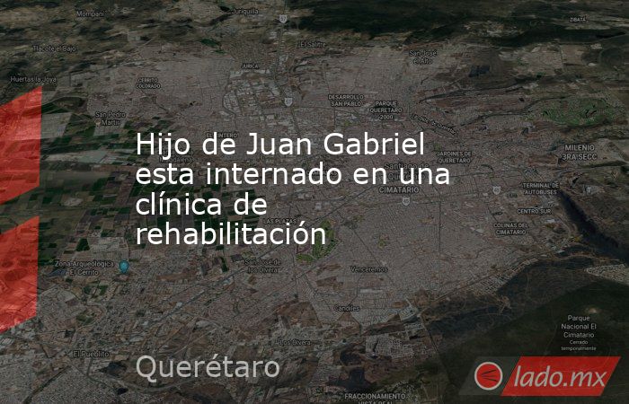 Hijo de Juan Gabriel esta internado en una clínica de rehabilitación. Noticias en tiempo real
