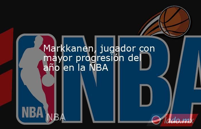 Markkanen, jugador con mayor progresión del año en la NBA. Noticias en tiempo real