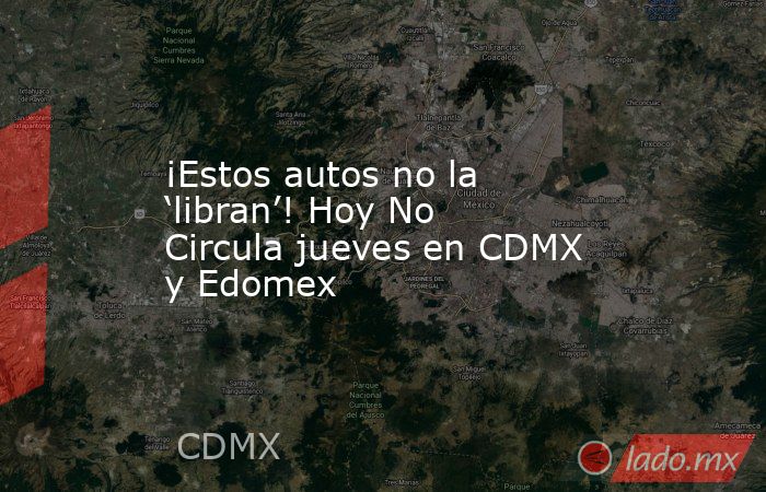 ¡Estos autos no la ‘libran’! Hoy No Circula jueves en CDMX y Edomex. Noticias en tiempo real