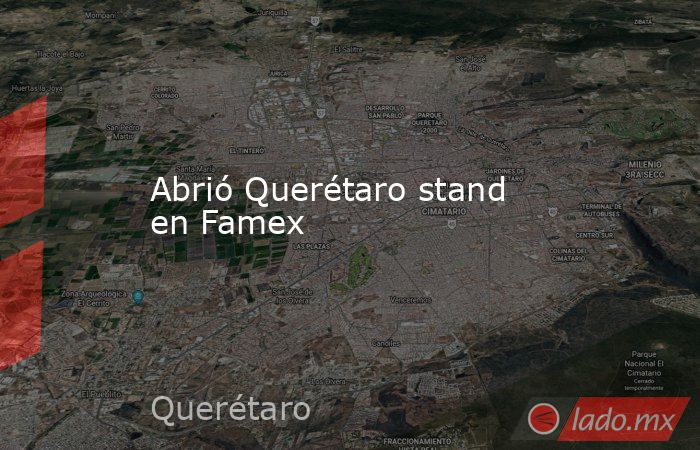 Abrió Querétaro stand en Famex. Noticias en tiempo real