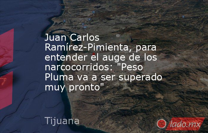 Juan Carlos Ramírez-Pimienta, para entender el auge de los narcocorridos: 