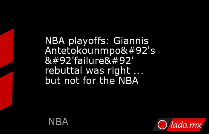 NBA playoffs: Giannis Antetokounmpo\'s \'failure\' rebuttal was right ... but not for the NBA. Noticias en tiempo real