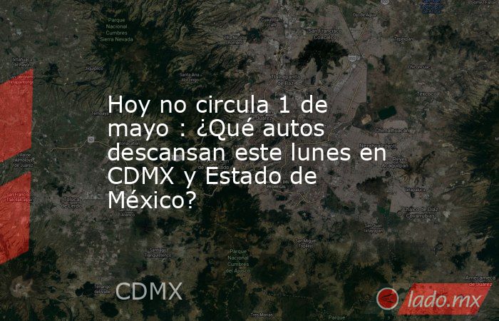 Hoy no circula 1 de mayo : ¿Qué autos descansan este lunes en CDMX y Estado de México?. Noticias en tiempo real